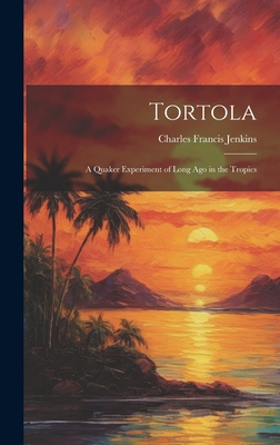 Tortola: A Quaker Experiment of Long ago in the... 1019404965 Book Cover