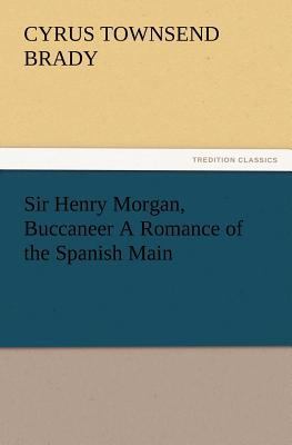 Sir Henry Morgan, Buccaneer A Romance of the Sp... 3847223836 Book Cover