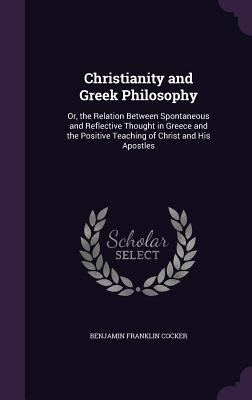 Christianity and Greek Philosophy: Or, the Rela... 1341363589 Book Cover