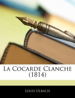 La Cocarde Clanche (1814) [French] 1145970362 Book Cover
