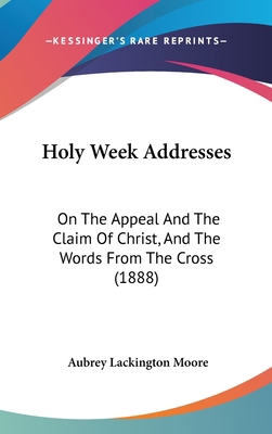 Holy Week Addresses: On The Appeal And The Clai... 1120210569 Book Cover