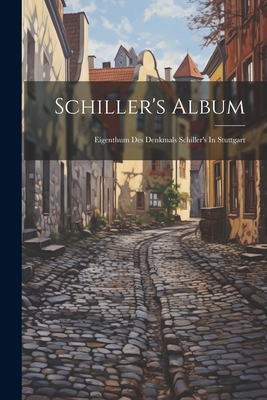 Schiller's Album: Eigenthum Des Denkmals Schill... 1021877433 Book Cover