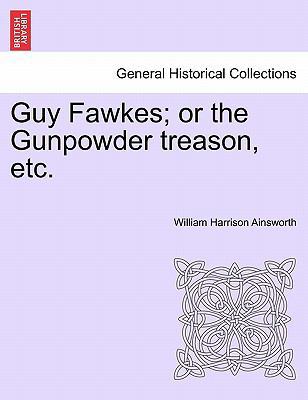 Guy Fawkes; Or the Gunpowder Treason, Etc. Auth... 1240902069 Book Cover