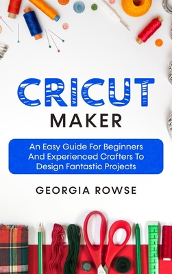 Cricut Maker: An Easy Guide for Beginners And E... 1802510907 Book Cover