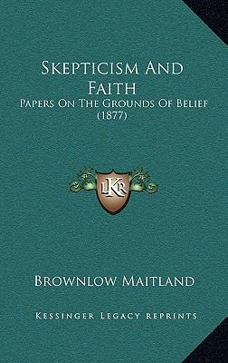 Skepticism And Faith: Papers On The Grounds Of ... 1165836564 Book Cover