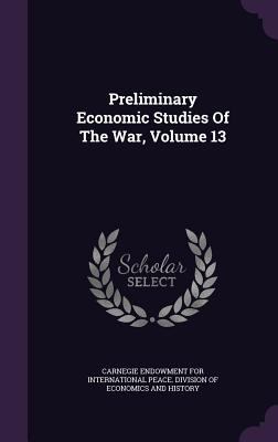 Preliminary Economic Studies of the War, Volume 13 1343201063 Book Cover