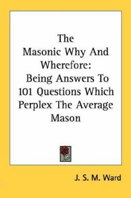 The Masonic Why and Wherefore: Being Answers to... 1428638253 Book Cover