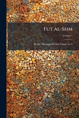 Fut al-Shm; Volume 1 [Arabic] 1173109501 Book Cover
