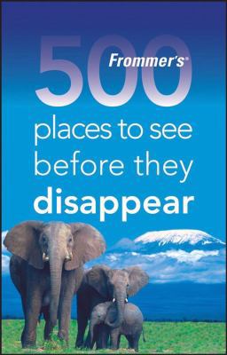 Frommers 500 Places to See Before They Disappear 047018986X Book Cover