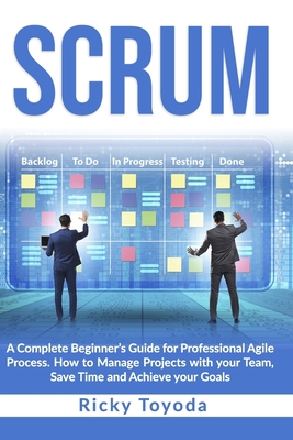 Scrum: A Complete Beginner's Guide for Professional Agile Process. How to Manage Projects with Your Team, Save Time and Achieve Your Goals B0863TFD33 Book Cover