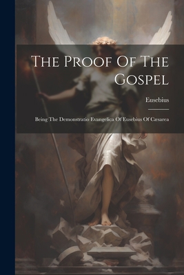 The Proof Of The Gospel: Being The Demonstratio... 1021172332 Book Cover