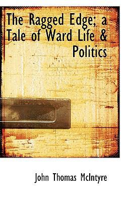 The Ragged Edge; A Tale of Ward Life & Politics 1116808072 Book Cover