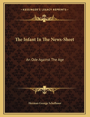 The Infant In The News-Sheet: An Ode Against Th... 1163746703 Book Cover