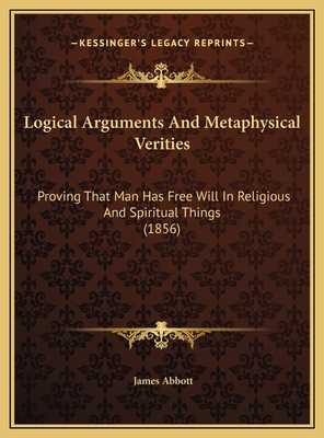 Logical Arguments And Metaphysical Verities: Pr... 1169604838 Book Cover