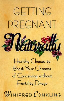 Getting Pregnant Naturally: Healthy Choices to ... B004JZWVR2 Book Cover