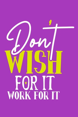 Don't Wish For It Work For It: Blank Lined Notebook Journal: Gift for Feminist Her Women Girl Power Boss Lady Ladies Bestie 6x9 | 110 Blank  Pages | Plain White Paper | Soft Cover Book