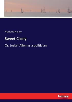 Sweet Cicely: Or, Josiah Allen as a politician 3337068596 Book Cover