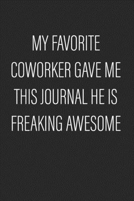 Paperback My Favorite Coworker Gave Me This Journal He Is Freaking Awesome: Coworker Notebook (Perfect Notebook for employees)- Lined Blank Notebook Journal Book