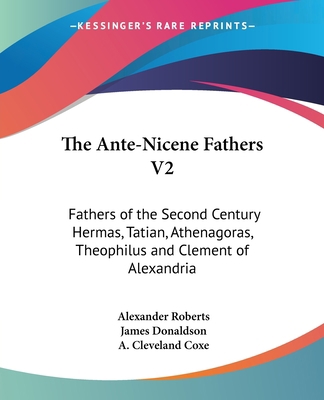 The Ante-Nicene Fathers V2: Fathers of the Seco... 1428612823 Book Cover