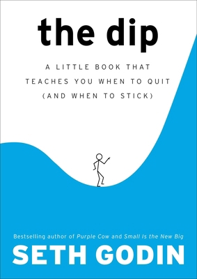 The Dip: A Little Book That Teaches You When to... 1591841666 Book Cover