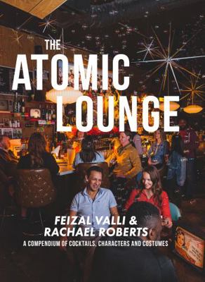Atomic Lounge : A Compendium of Cocktails, Characters and Costumes