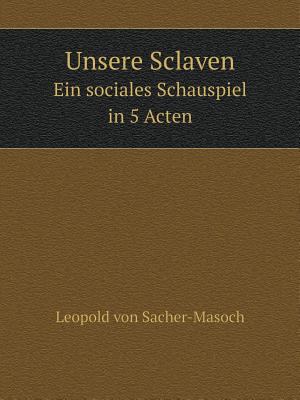 Unsere Sclaven Ein sociales Schauspiel in 5 Acten [German] 5519091080 Book Cover