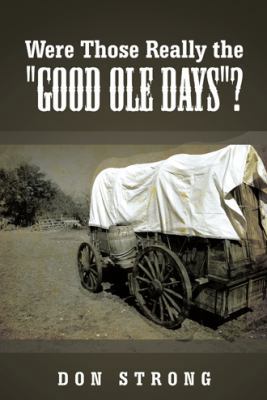 Were Those Really the Good OLE Days? 1481775111 Book Cover