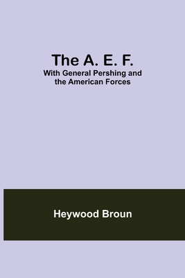 The A. E. F.: With General Pershing And The Ame... 9354757723 Book Cover