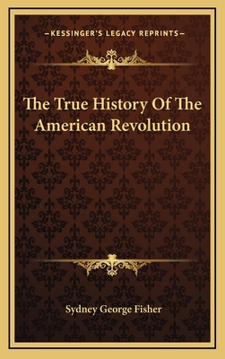 The True History Of The American Revolution 1163430110 Book Cover