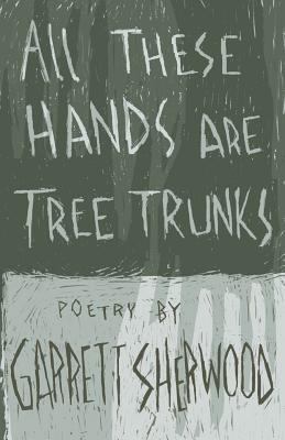 All These Hands Are Tree Trunks 0615973965 Book Cover