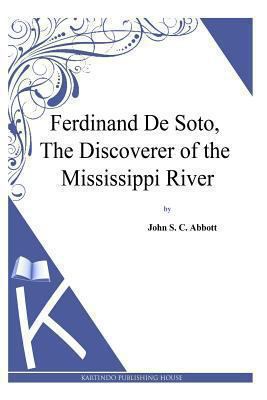 Ferdinand De Soto, The Discoverer of the Missis... 1494702177 Book Cover