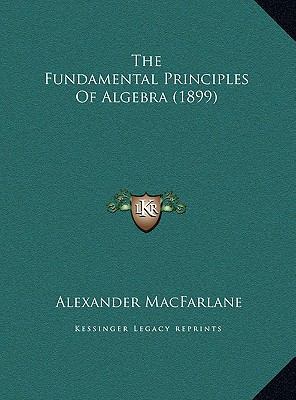 The Fundamental Principles Of Algebra (1899) 1169560784 Book Cover