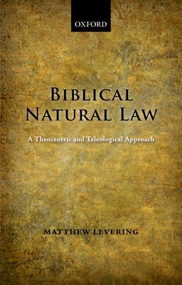 Biblical Natural Law: A Theocentric and Teleolo... 0199654115 Book Cover