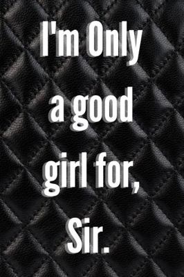 Paperback I'm Only a Good Girl for, Sir : A Personal Journal to Keep Your Darkest Series Book