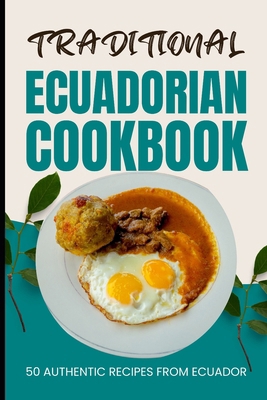 Traditional Ecuadorian Cookbook: 50 Authentic R... B0CVVB1V56 Book Cover