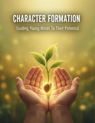 Character Formation: Guiding Young Minds To The... B0GTWTKHV8 Book Cover