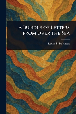 A Bundle of Letters From Over the Sea 1023388863 Book Cover
