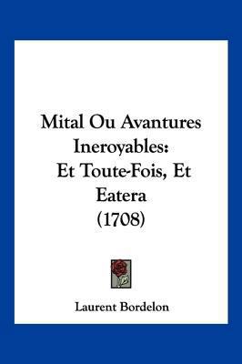 Mital Ou Avantures Ineroyables: Et Toute-Fois, ... [French] 1120841135 Book Cover