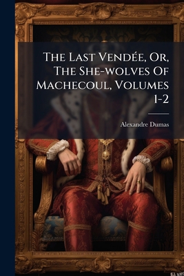 The Last Vendée, Or, The She-wolves Of Machecou... 1276705298 Book Cover