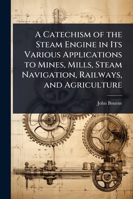 A Catechism of the Steam Engine in Its Various ... 1023721090 Book Cover