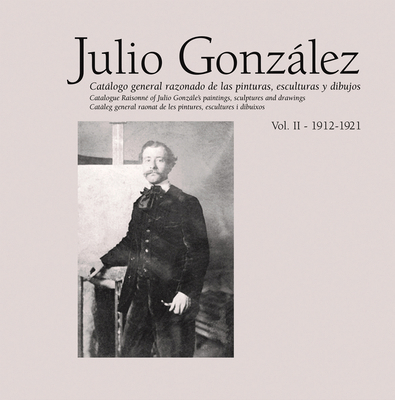 Julio González: Complete Works Volume II: 1912-... 8448242017 Book Cover