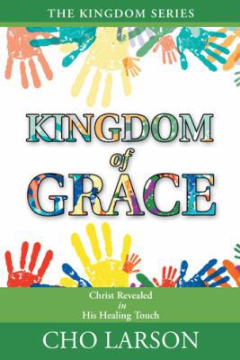 Kingdom of Grace: Christ Revealed in His Healin... 1512765201 Book Cover