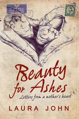 Beauty for Ashes: Letters from a Mother's Heart 1625164084 Book Cover