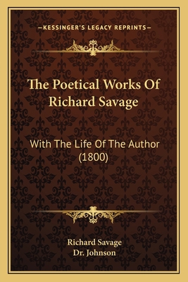 The Poetical Works Of Richard Savage: With The ... 1166592448 Book Cover