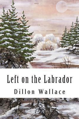 Left on the Labrador: A Tale of Adventure Down ... 1453857125 Book Cover