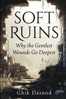 Soft Ruins: Why the Gentlest Wounds Go Deepest B0GYZ2MZXW Book Cover