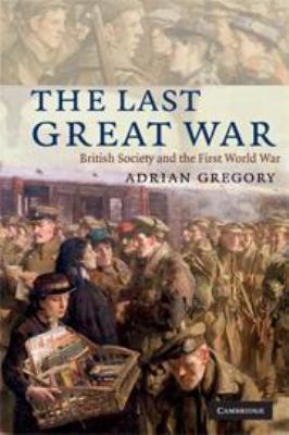 The Last Great War: British Society and the Fir... 0511818378 Book Cover