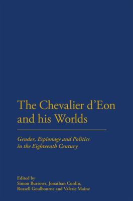 The Chevalier d'Eon and His Worlds: Gender, Esp... 0826422780 Book Cover