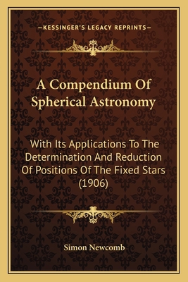 A Compendium Of Spherical Astronomy: With Its A... 1164201050 Book Cover