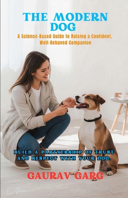 The Modern Dog - A Science-Based Guide to Raisi... B0FCL822GJ Book Cover